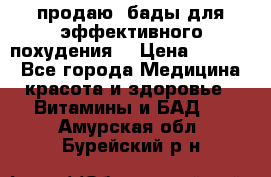 продаю  бады для эффективного похудения  › Цена ­ 2 000 - Все города Медицина, красота и здоровье » Витамины и БАД   . Амурская обл.,Бурейский р-н